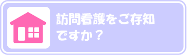 訪問看護をご存知ですか